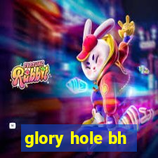 glory hole bh